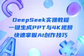 <font color='#73008a'><b>（14300期）DeepSeek入门实操教程：一键生成PPT与4K视频，快速掌握AI创作技巧</b></font>