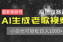 <font color='#0f8500'><b>（14303期）最新视频号高热度赛道！AI生成老歌视频，小白也可轻松日入1000+</b></font>